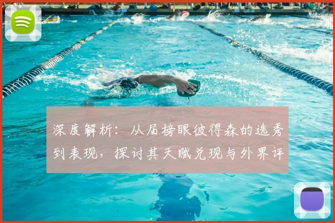 深度解析:从届榜眼彼得森的选秀到表现,探讨其天赋兑现与外界评价